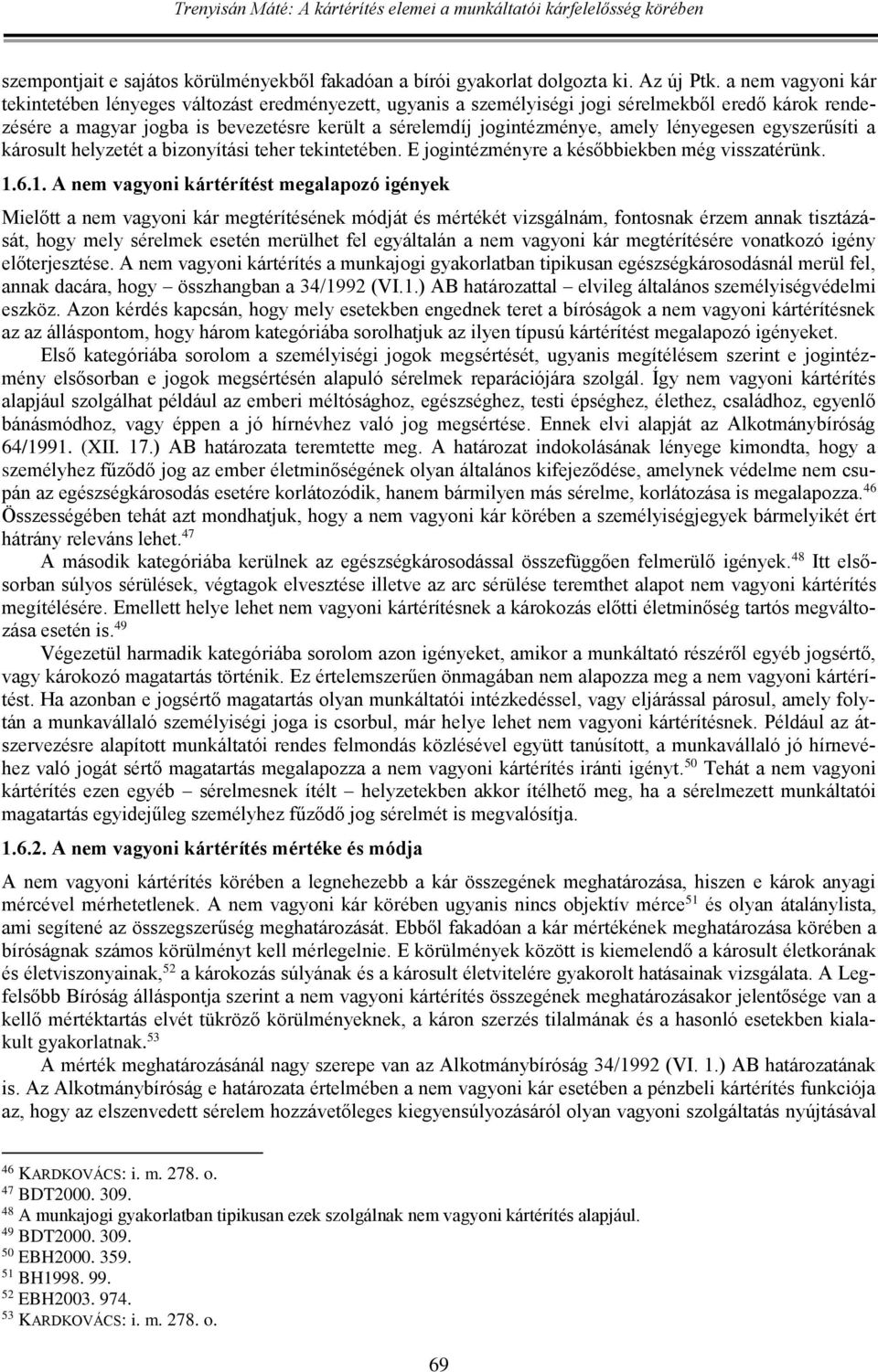 lényegesen egyszerűsíti a károsult helyzetét a bizonyítási teher tekintetében. E jogintézményre a későbbiekben még visszatérünk. 1.