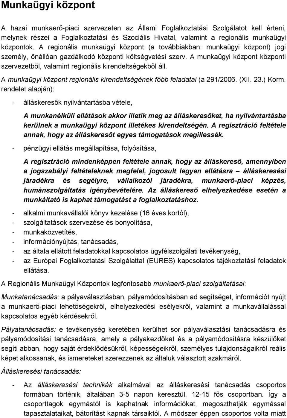 A munkaügyi központ központi szervezetből, valamint regionális kirendeltségekből áll. A munkaügyi központ regionális kirendeltségének főbb feladatai (a 291/2006. (XII. 23.) Korm.