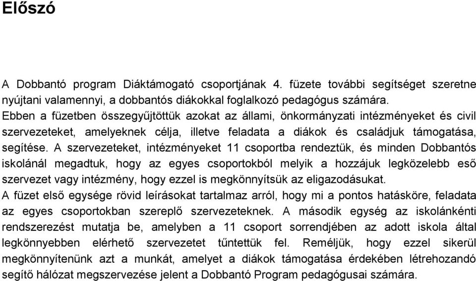 A szervezeteket, intézményeket 11 csoportba rendeztük, és minden Dobbantós iskolánál megadtuk, hogy az egyes csoportokból melyik a hozzájuk legközelebb eső szervezet vagy intézmény, hogy ezzel is