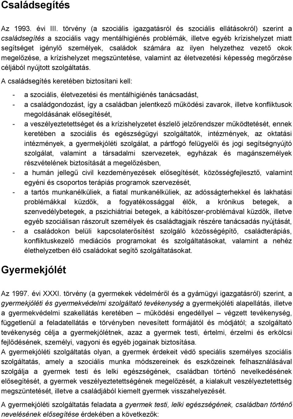 családok számára az ilyen helyzethez vezető okok megelőzése, a krízishelyzet megszüntetése, valamint az életvezetési képesség megőrzése céljából nyújtott szolgáltatás.