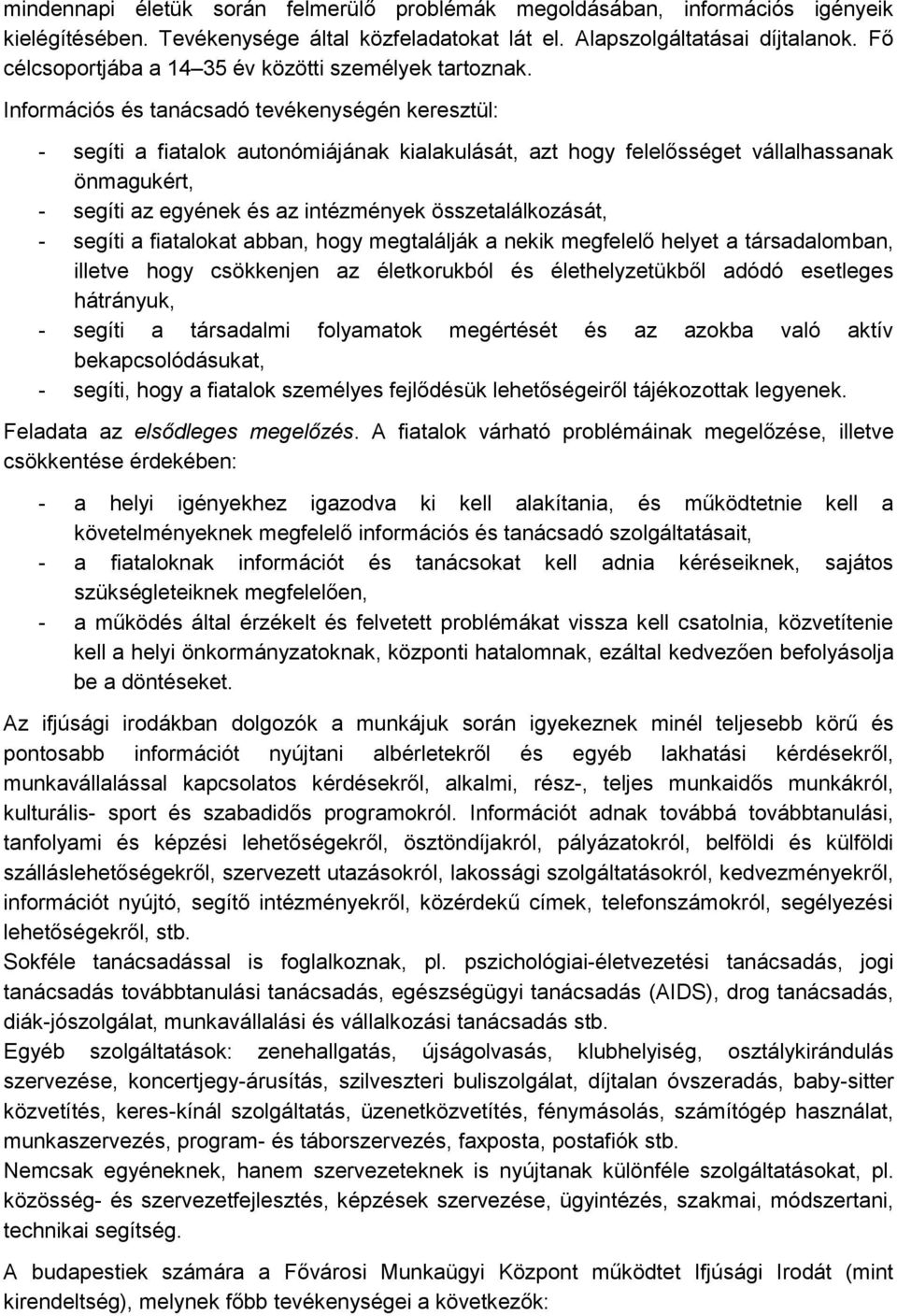 Információs és tanácsadó tevékenységén keresztül: - segíti a fiatalok autonómiájának kialakulását, azt hogy felelősséget vállalhassanak önmagukért, - segíti az egyének és az intézmények