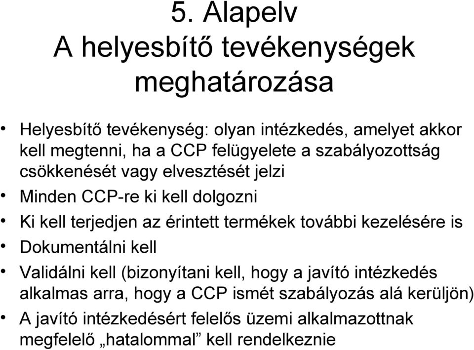 érintett termékek további kezelésére is Dokumentálni kell Validálni kell (bizonyítani kell, hogy a javító intézkedés alkalmas