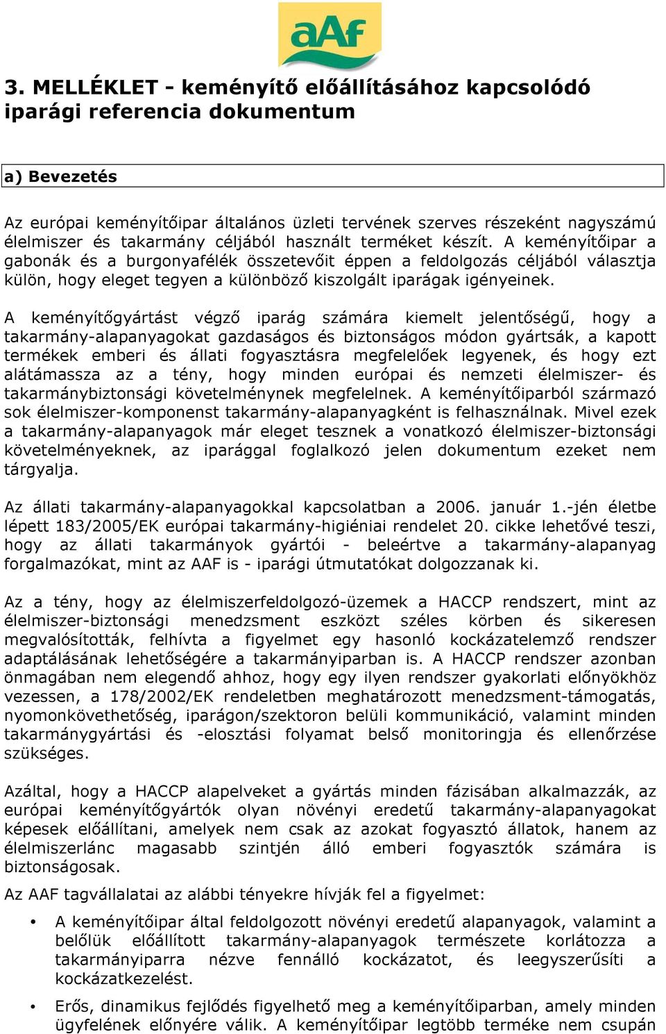 A keményít gyártást végz iparág számára kiemelt jelent ség, hogy a takarmány-alapanyagokat gazdaságos és biztonságos módon gyártsák, a kapott termékek emberi és állati fogyasztásra megfelel ek