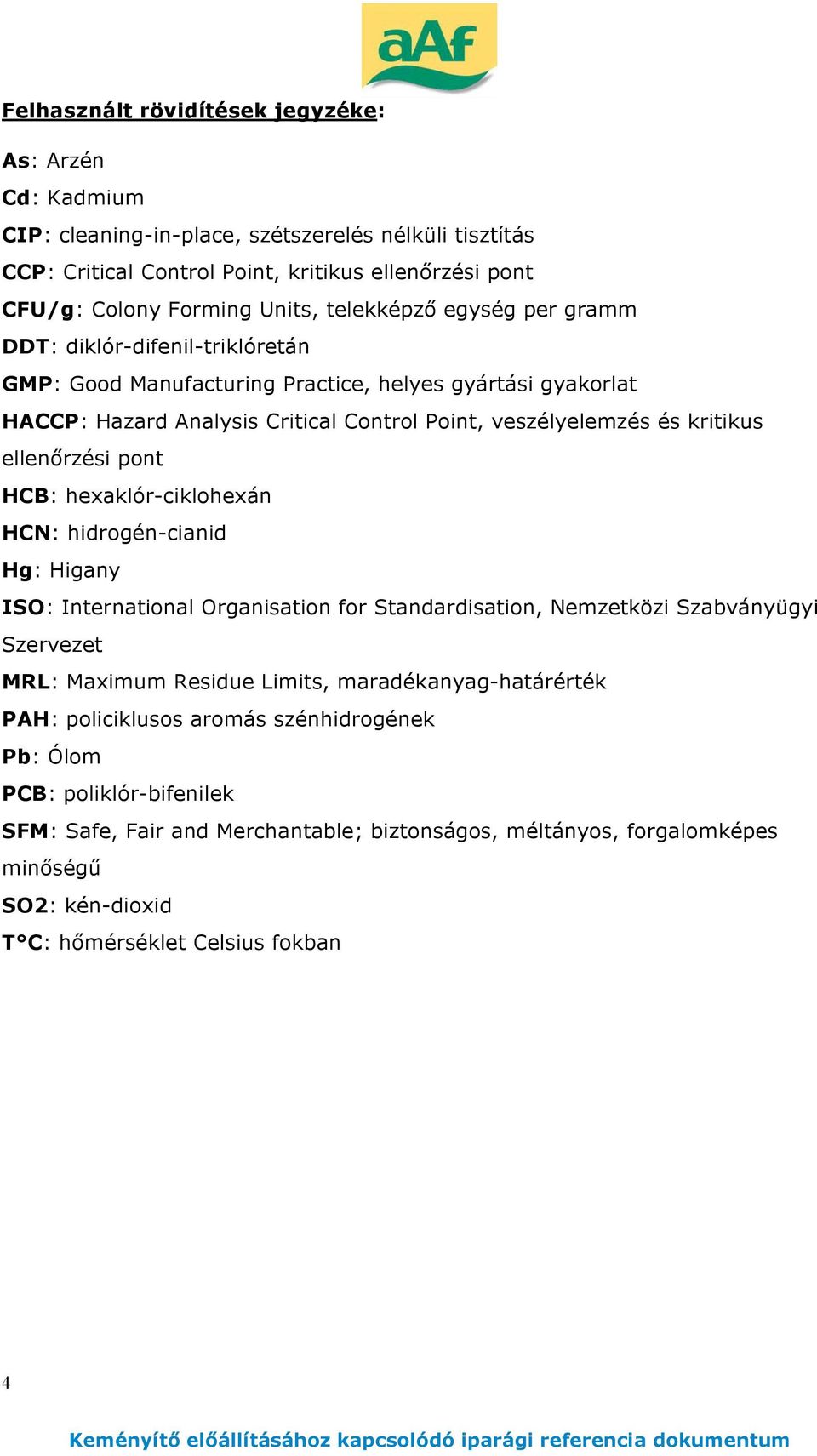 rzési pont HCB: hexaklór-ciklohexán HCN: hidrogén-cianid Hg: Higany ISO: International Organisation for Standardisation, Nemzetközi Szabványügyi Szervezet MRL: Maximum Residue Limits,