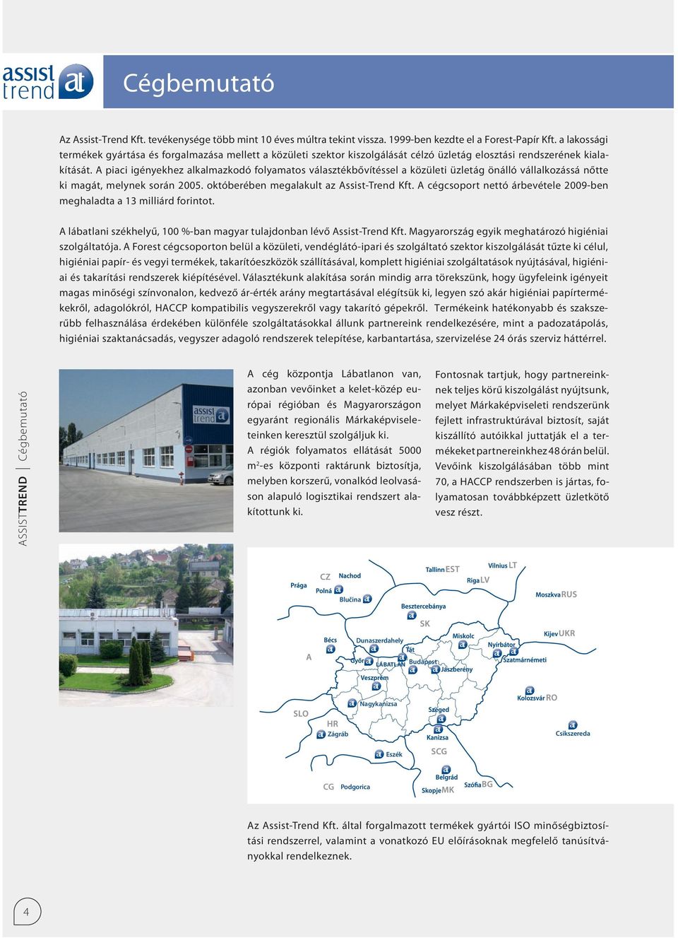 A piaci igényekhez alkalmazkodó folyamatos választékbővítéssel a közületi üzletág önálló vállalkozássá nőtte ki magát, melynek során 2005. októberében megalakult az Assist-Trend Kft.