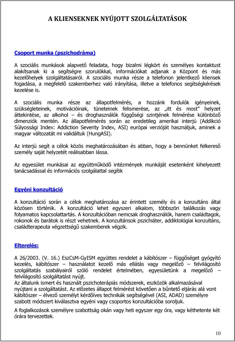 A szociális munka része a telefonon jelentkező kliensek fogadása, a megfelelő szakemberhez való irányítása, illetve a telefonos segítségkérések kezelése is.