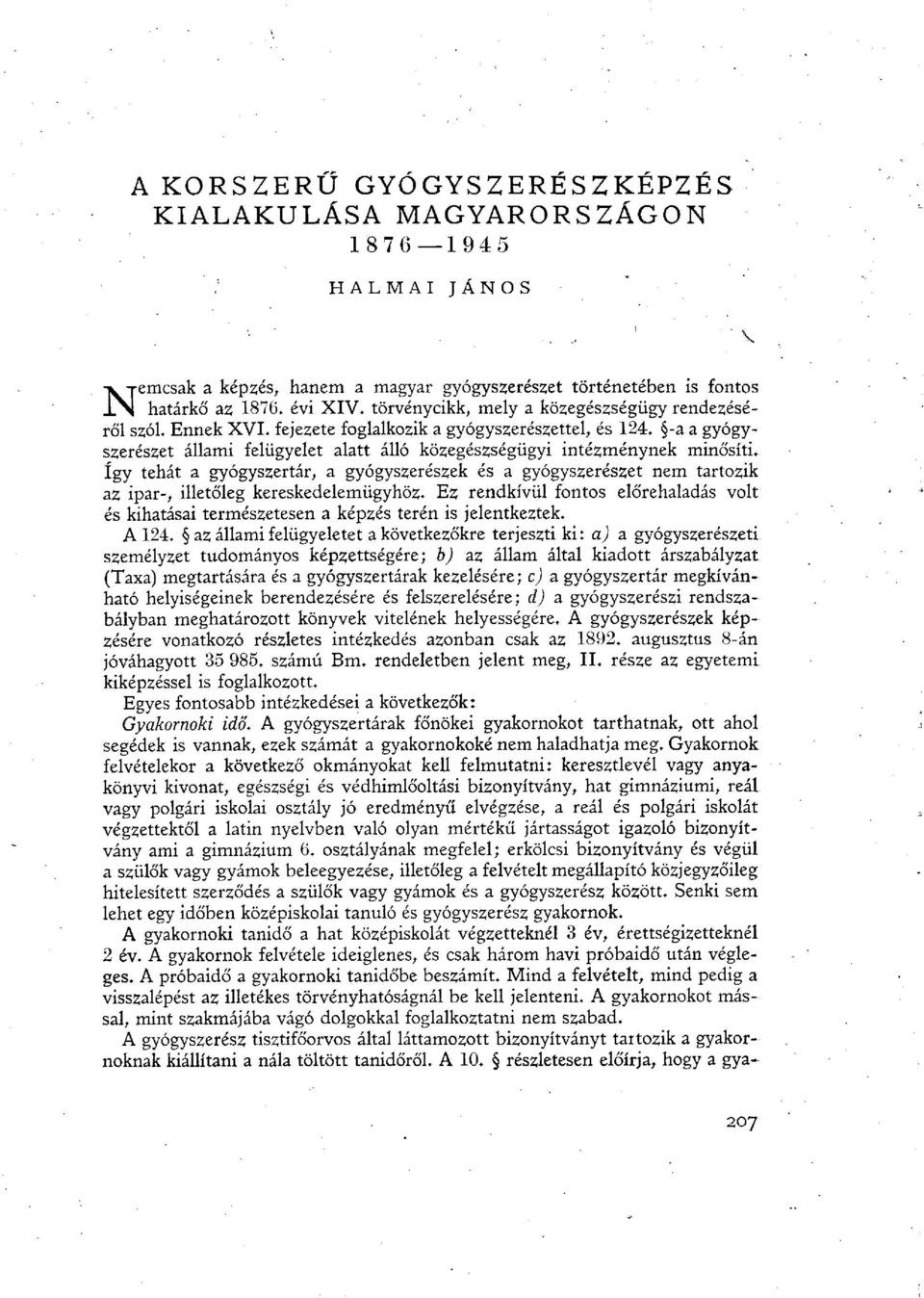 -a a gyógyszerészet állami felügyelet alatt álló közegészségügyi intézménynek minősíti, így tehát a gyógyszertár, a gyógyszerészek és a gyógyszerészet nem tartozik az ipar-, illetőleg