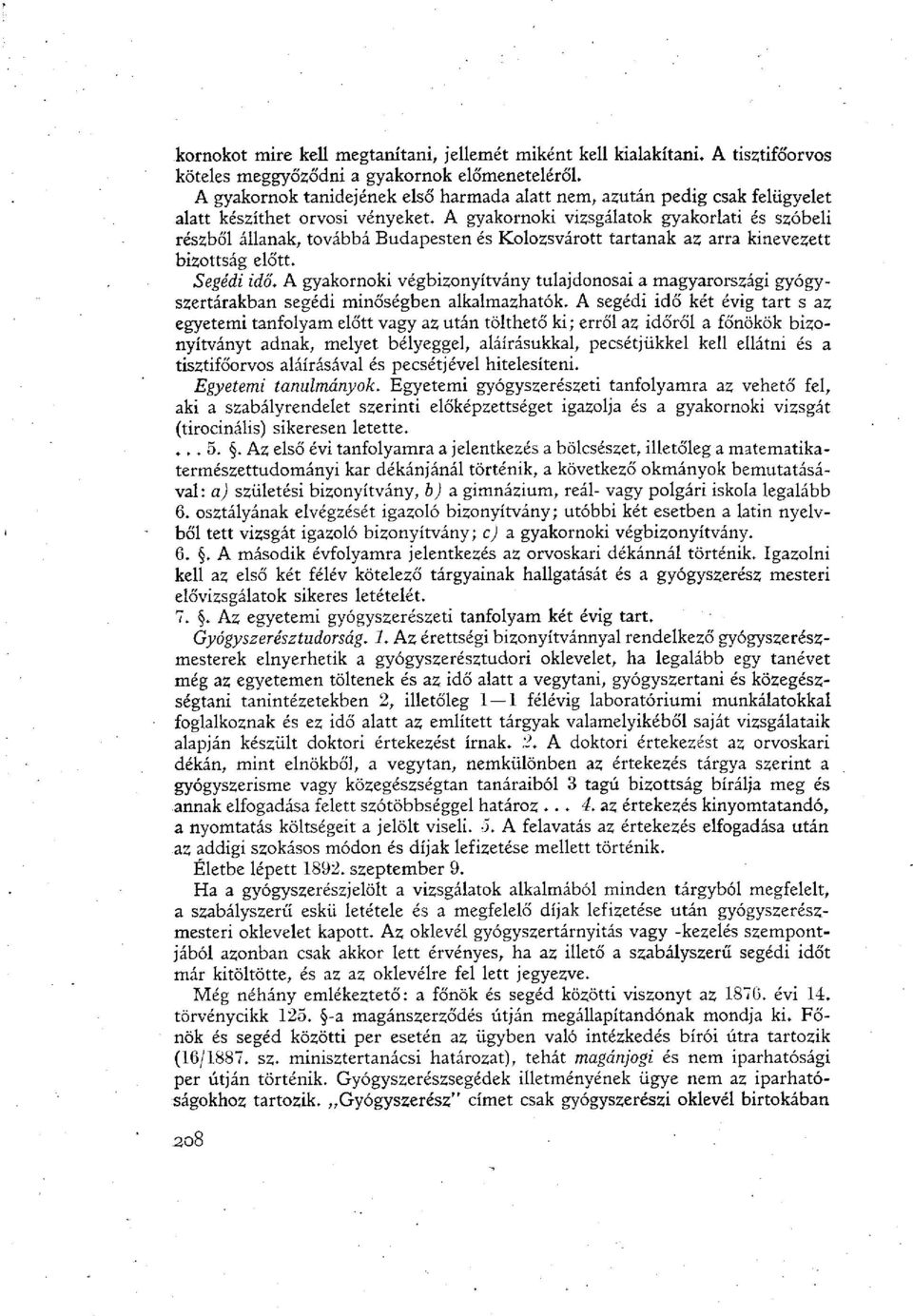 A gyakornoki vizsgálatok gyakorlati és szóbeli részből állanak, továbbá Budapesten és Kolozsvárott tartanak az arra kinevezett bizottság előtt. Segédi idő.