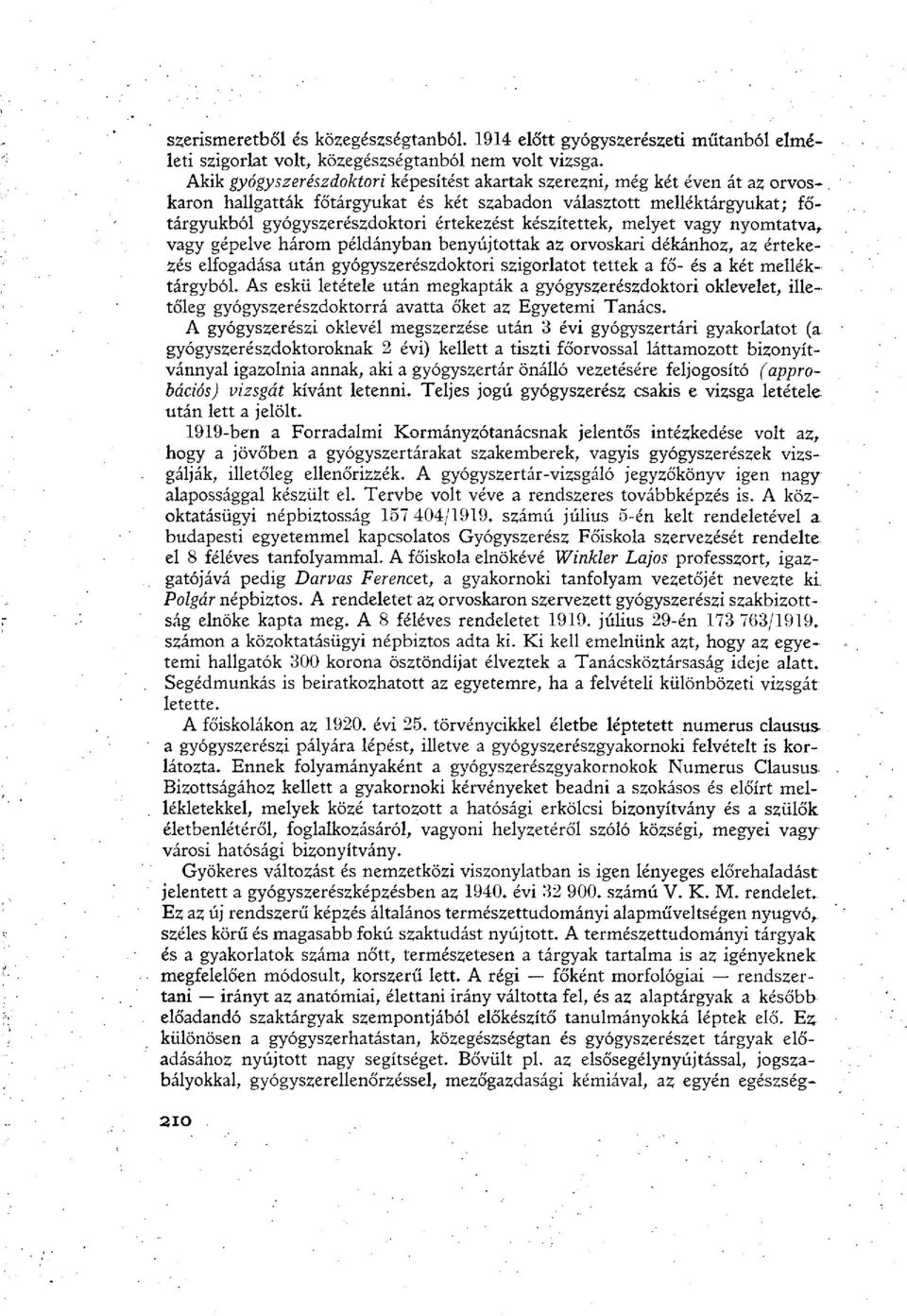 készítettek, melyet vagy nyomtatva, vagy gépelve három példányban benyújtottak az orvoskari dékánhoz, az értekezés elfogadása után gyógyszerészdoktori szigorlatot tettek a fő- és a két melléktárgyból.