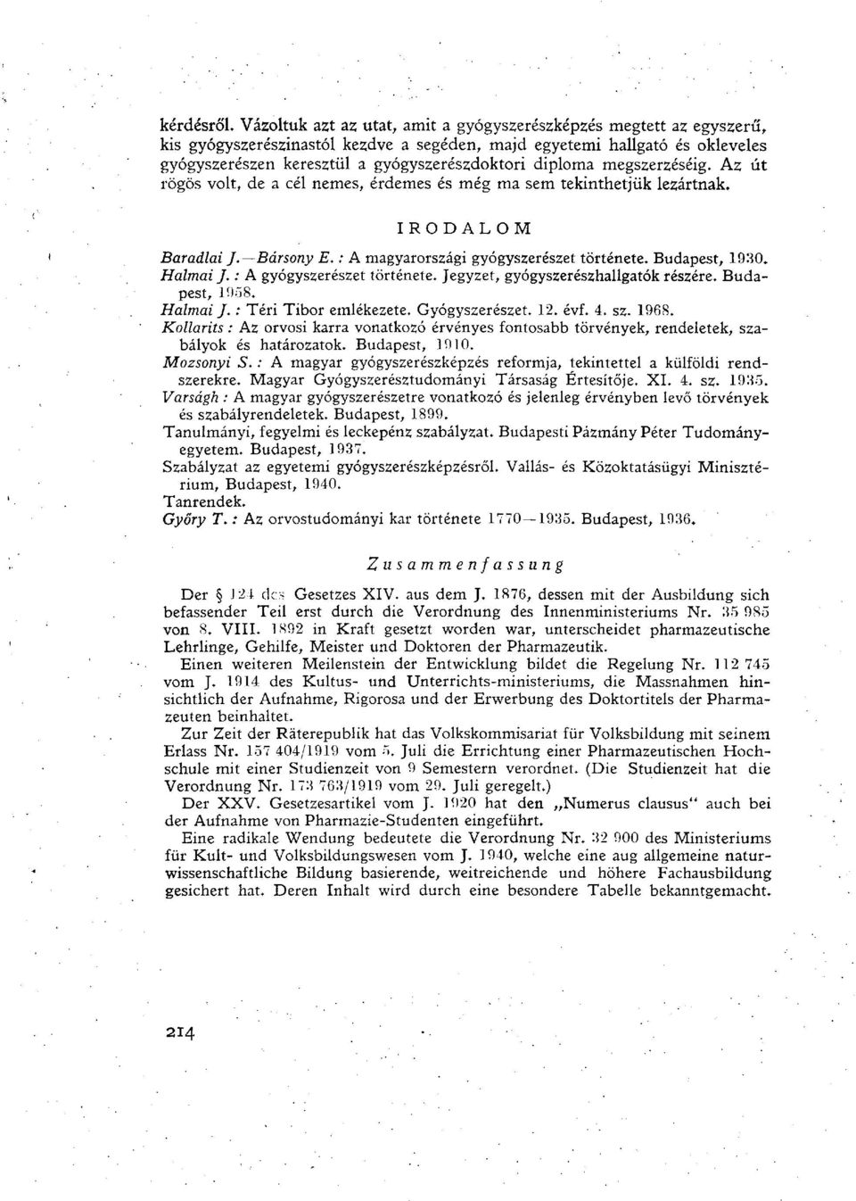 diploma megszerzéséig. Az út rögös volt, de a cél nemes, érdemes és még ma sem tekinthetjük lezártnak. I R O D A L O M Baradlai /.Bársony E. : A magyarországi gyógyszerészet története. Budapest, 1930.