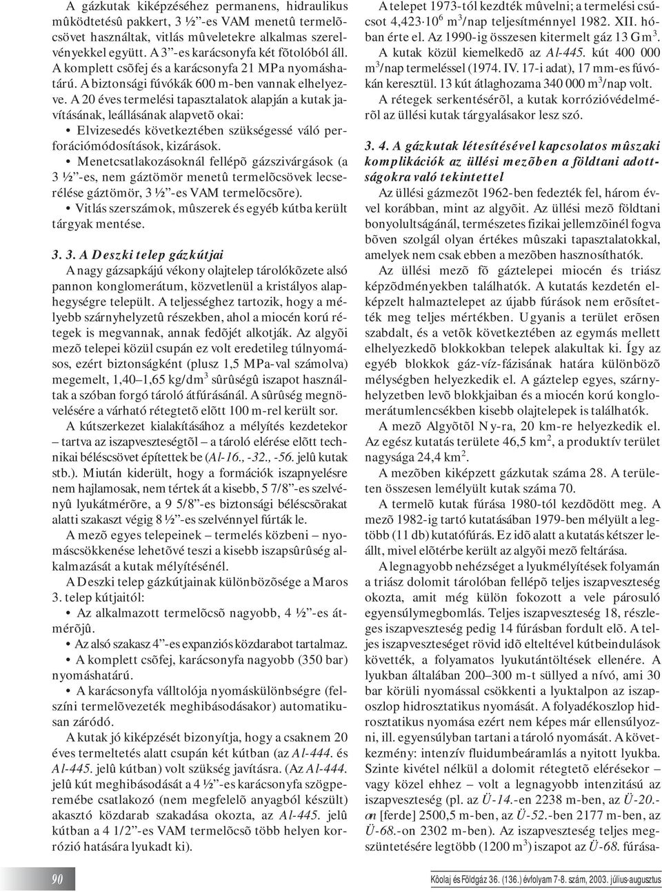 A 20 éves termelési tapasztalatok alapján a kutak javításának, leállásának alapvetõ okai: Elvizesedés következtében szükségessé váló perforációmódosítások, kizárások.