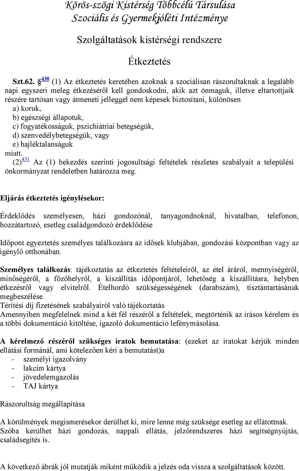 átmeneti jelleggel nem képesek biztosítani, különösen a) koruk, b) egészségi állapotuk, c) fogyatékosságuk, pszichiátriai betegségük, d) szenvedélybetegségük, vagy e) hajléktalanságuk miatt.