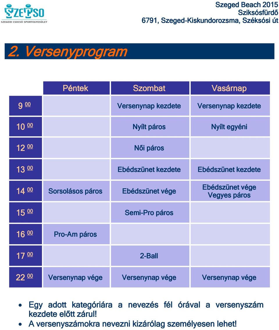 15 00 Semi-Pro 16 00 Pro-Am 17 00 2-Ball 22 00 Versenynap vége Versenynap vége Versenynap vége Egy adott