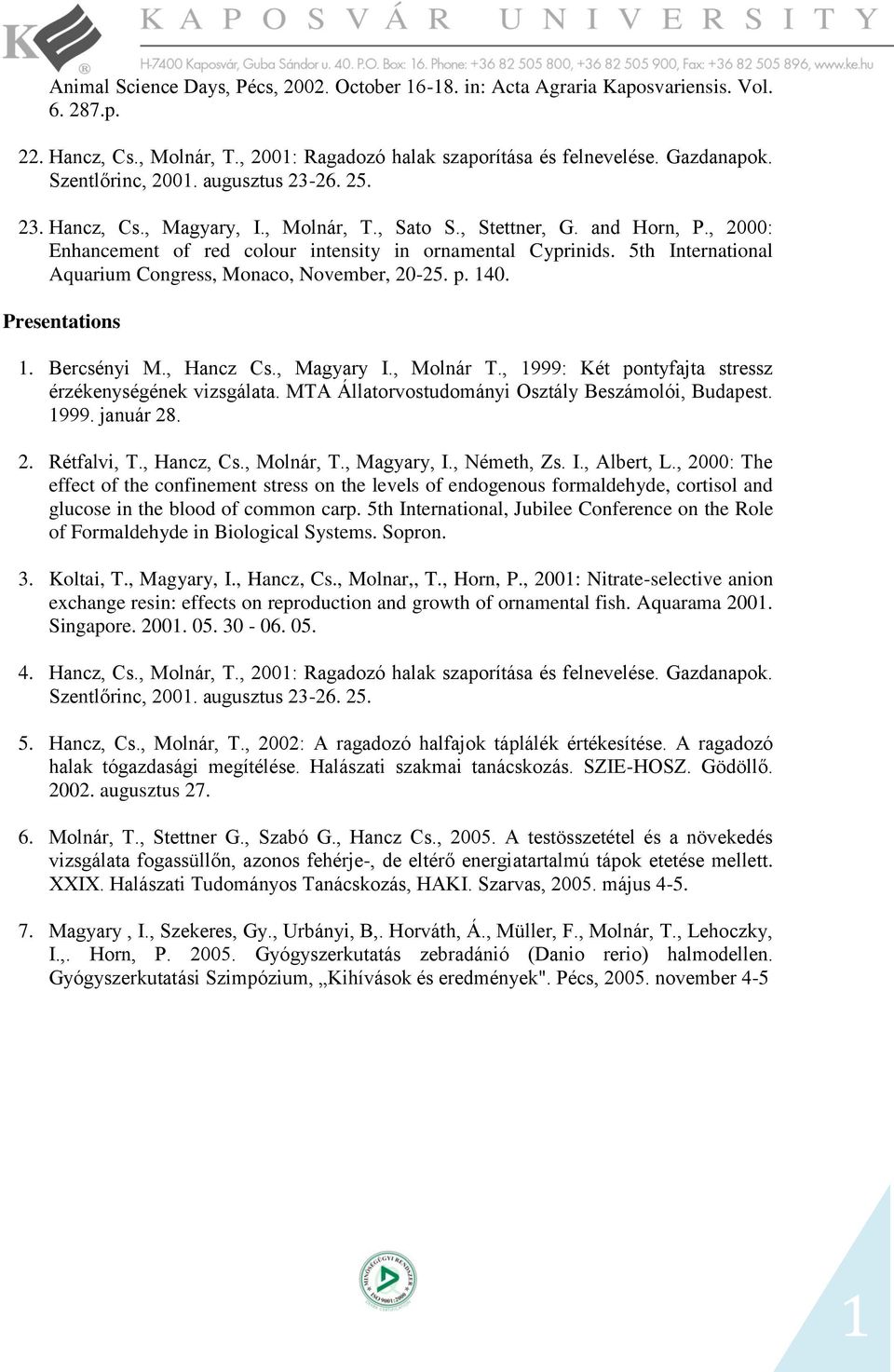 5th International Aquarium Congress, Monaco, November, 20-25. p. 140. Presentations 1. Bercsényi M., Hancz Cs., Magyary I., Molnár T., 1999: Két pontyfajta stressz érzékenységének vizsgálata.