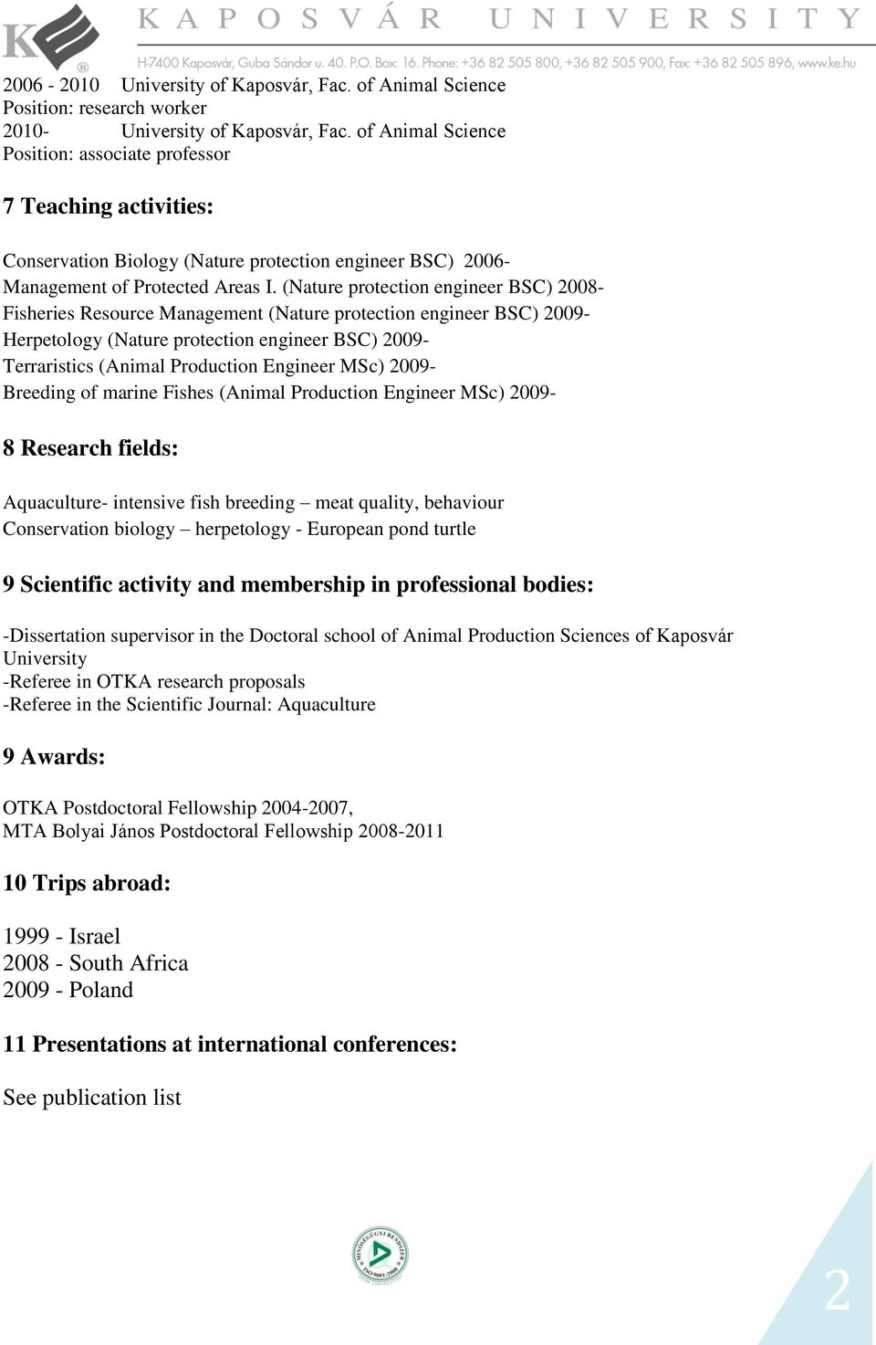 (Nature protection engineer BSC) 2008- Fisheries Resource Management (Nature protection engineer BSC) 2009- Herpetology (Nature protection engineer BSC) 2009- Terraristics (Animal Production Engineer