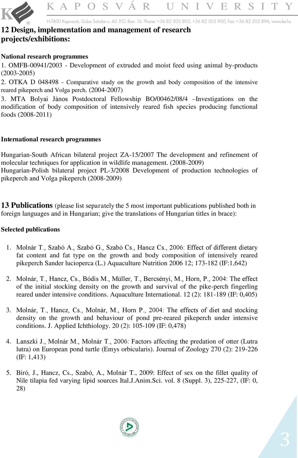 OTKA D 048498 - Comparative study on the growth and body composition of the intensive reared pikeperch and Volga perch. (2004-2007) 3.