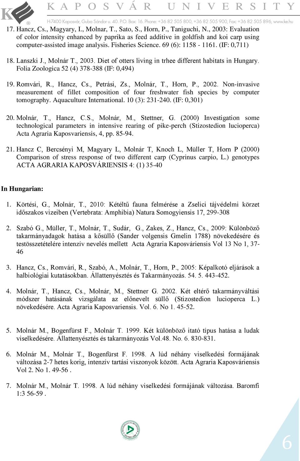 Lanszki J., Molnár T., 2003. Diet of otters living in trhee different habitats in Hungary. Folia Zoologica 52 (4) 378-388 (IF: 0,494) 19. Romvári, R., Hancz, Cs., Petrási, Zs., Molnár, T., Horn, P.