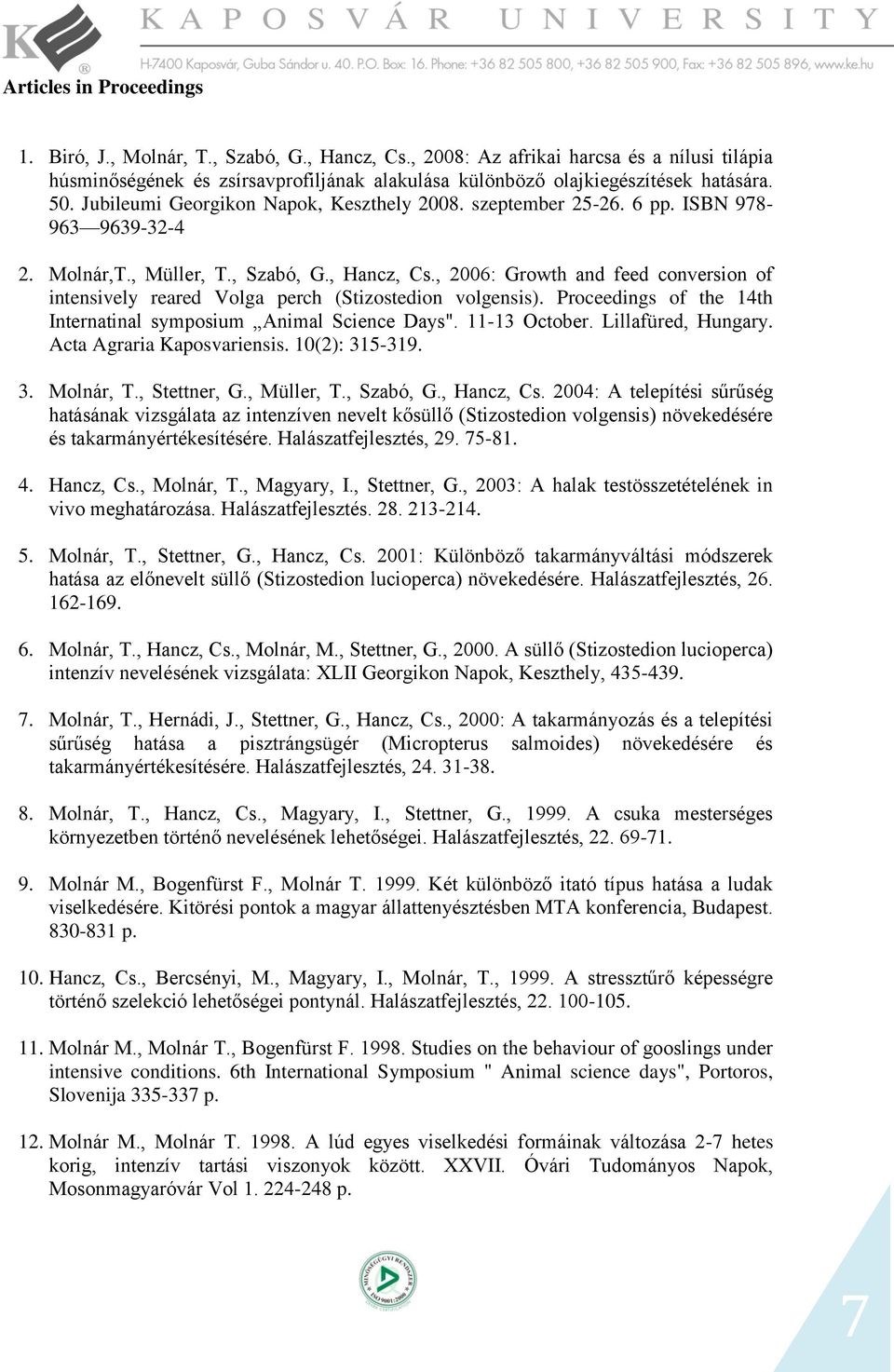 , 2006: Growth and feed conversion of intensively reared Volga perch (Stizostedion volgensis). Proceedings of the 14th Internatinal symposium Animal Science Days". 11-13 October. Lillafüred, Hungary.