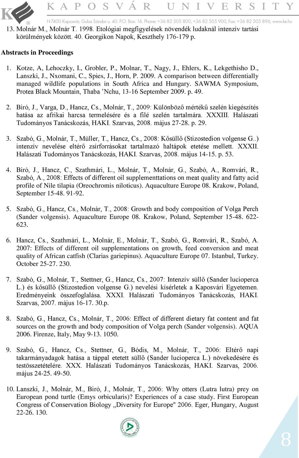 A comparison between differentially managed wildlife populations in South Africa and Hungary. SAWMA Symposium, Protea Black Mountain, Thaba Nchu, 13-16 September 2009. p. 49. 2. Biró, J., Varga, D.