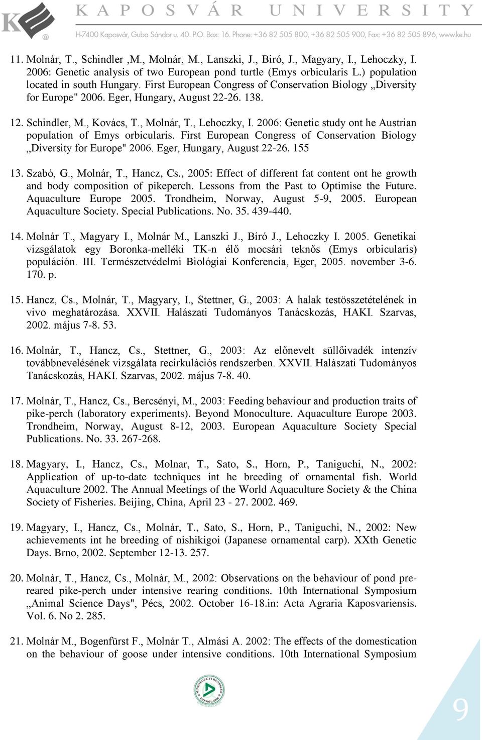 2006: Genetic study ont he Austrian population of Emys orbicularis. First European Congress of Conservation Biology Diversity for Europe" 2006. Eger, Hungary, August 22-26. 155 13. Szabó, G.