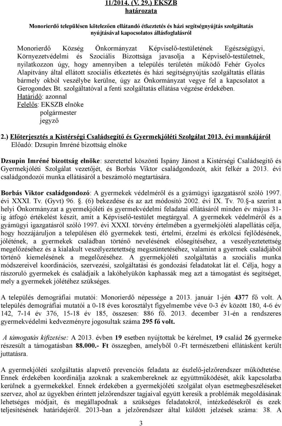 Képviselő-testületének Egészségügyi, Környezetvédelmi és Szociális Bizottsága javasolja a Képviselő-testületnek, nyilatkozzon úgy, hogy amennyiben a település területén működő Fehér Gyolcs Alapítvány