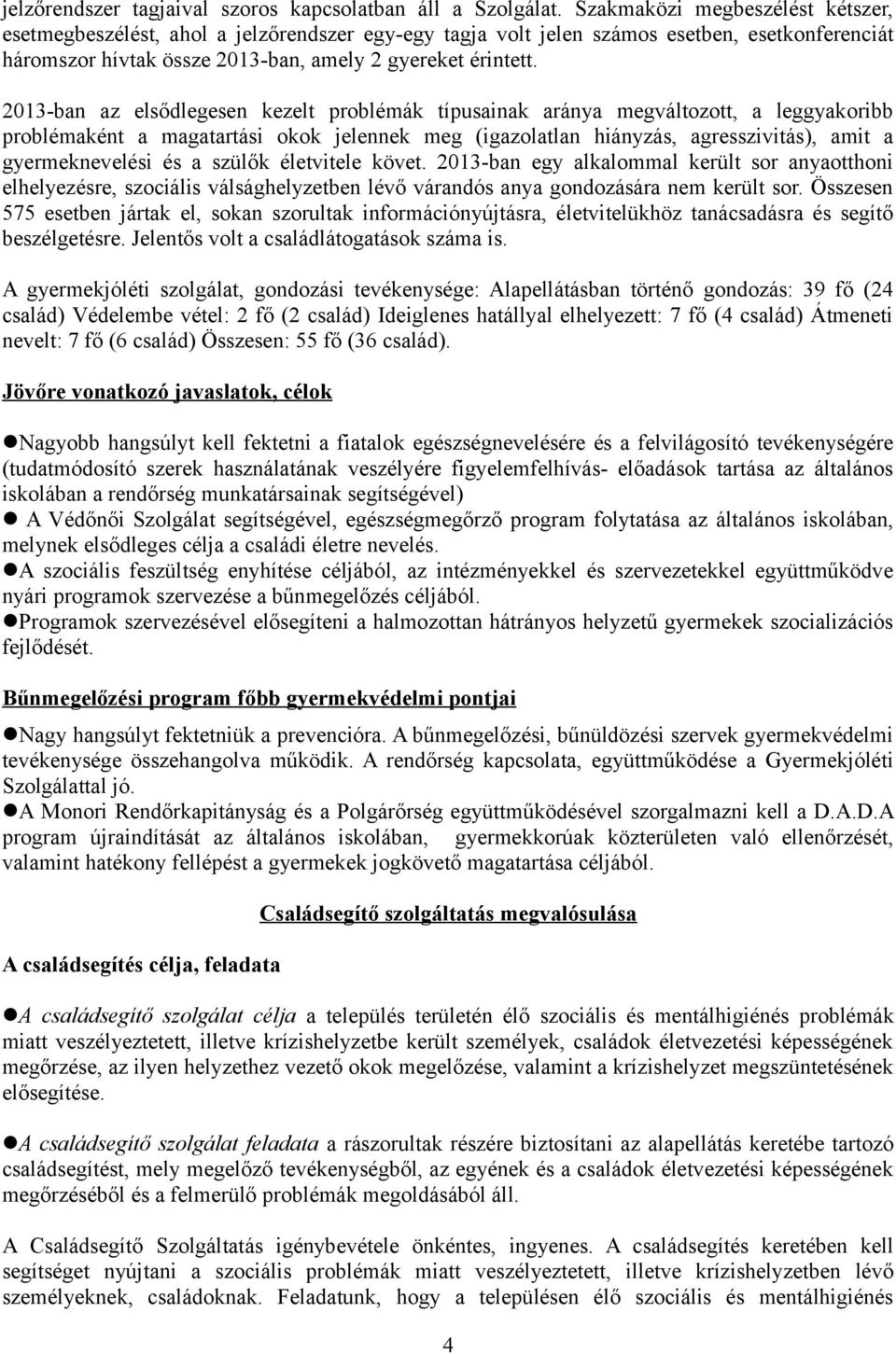 2013-ban az elsődlegesen kezelt problémák típusainak aránya megváltozott, a leggyakoribb problémaként a magatartási okok jelennek meg (igazolatlan hiányzás, agresszivitás), amit a gyermeknevelési és