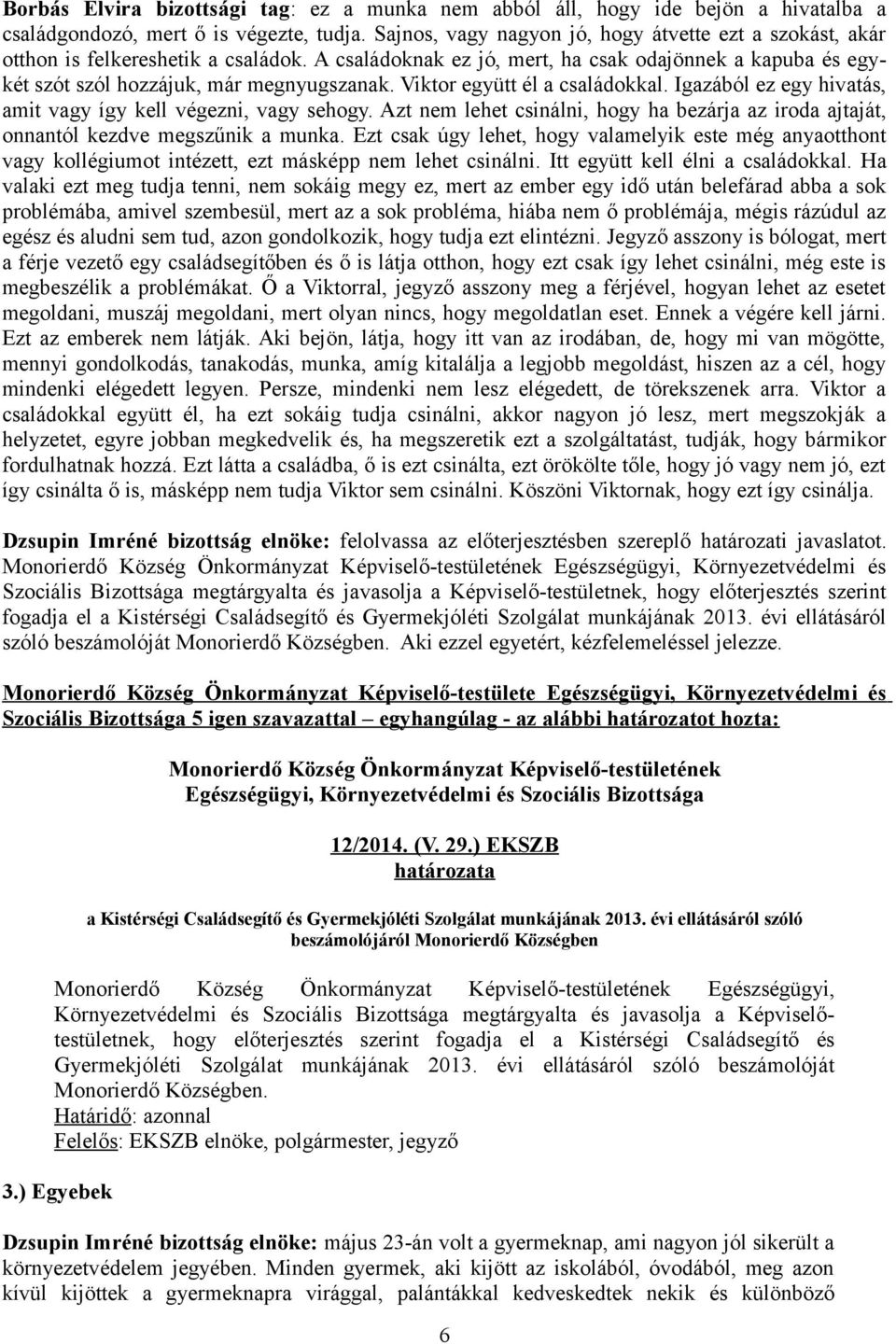 Viktor együtt él a családokkal. Igazából ez egy hivatás, amit vagy így kell végezni, vagy sehogy. Azt nem lehet csinálni, hogy ha bezárja az iroda ajtaját, onnantól kezdve megszűnik a munka.