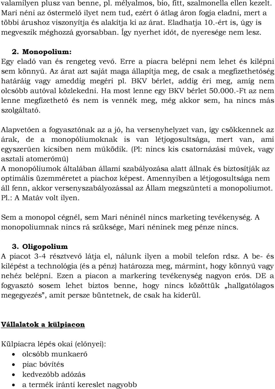 Így nyerhet időt, de nyeresége nem lesz. 2. Monopolium: Egy eladó van és rengeteg vevő. Erre a piacra belépni nem lehet és kilépni sem könnyű.