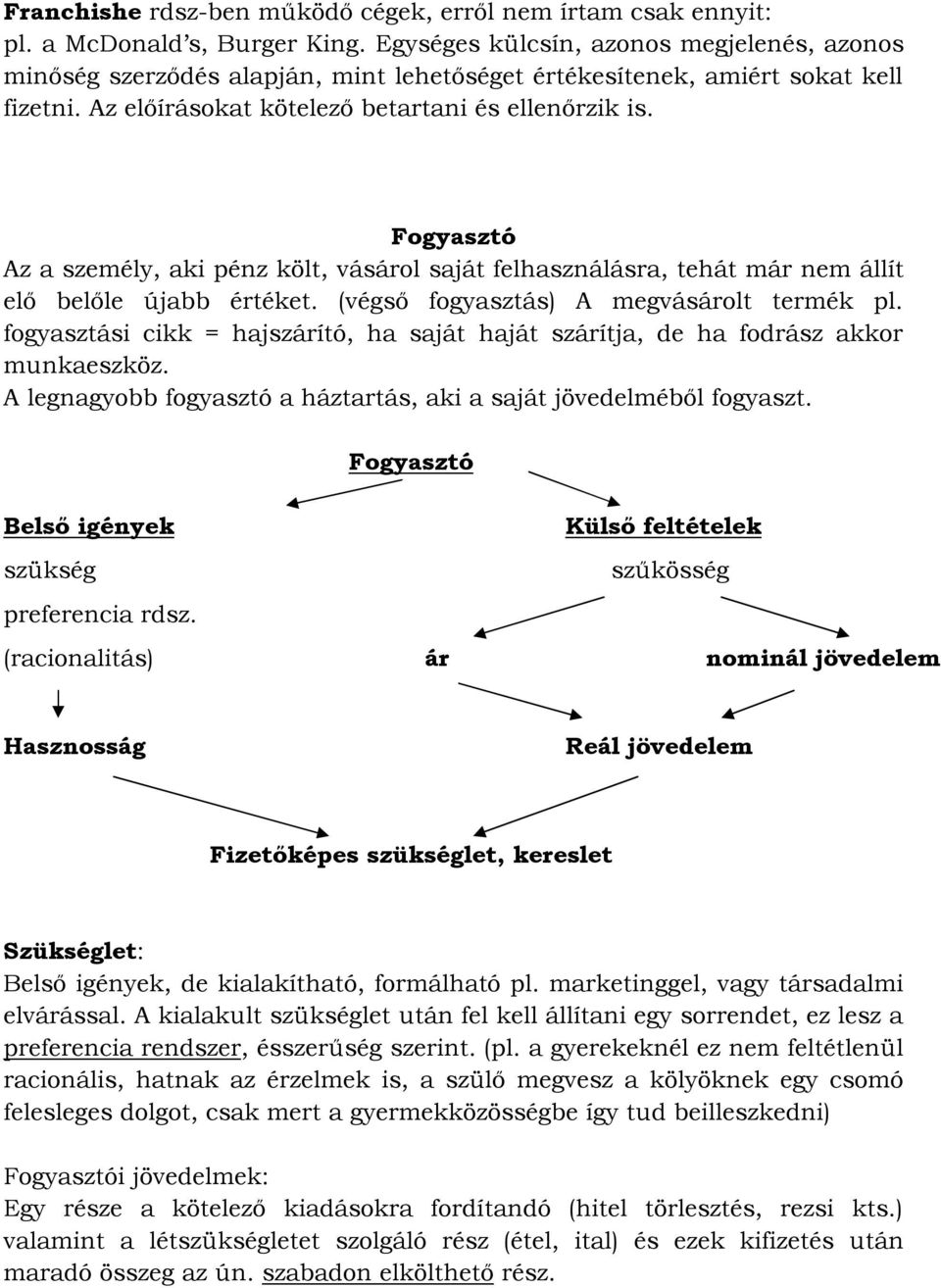 Fogyasztó Az a személy, aki pénz költ, vásárol saját felhasználásra, tehát már nem állít elő belőle újabb értéket. (végső fogyasztás) A megvásárolt termék pl.