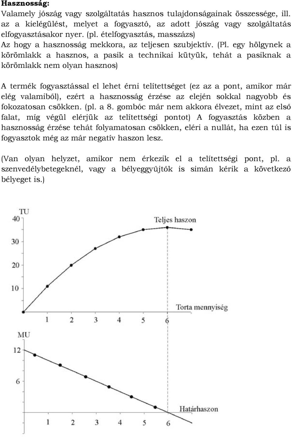 egy hölgynek a körömlakk a hasznos, a pasik a technikai kütyük, tehát a pasiknak a körömlakk nem olyan hasznos) A termék fogyasztással el lehet érni telítettséget (ez az a pont, amikor már elég