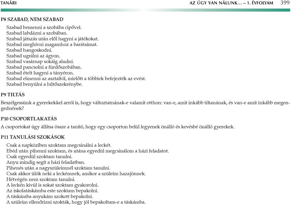 Szabad elmenni az asztaltól, mielőtt a többiek befejezték az evést. Szabad benyúlni a hűtőszekrénybe.