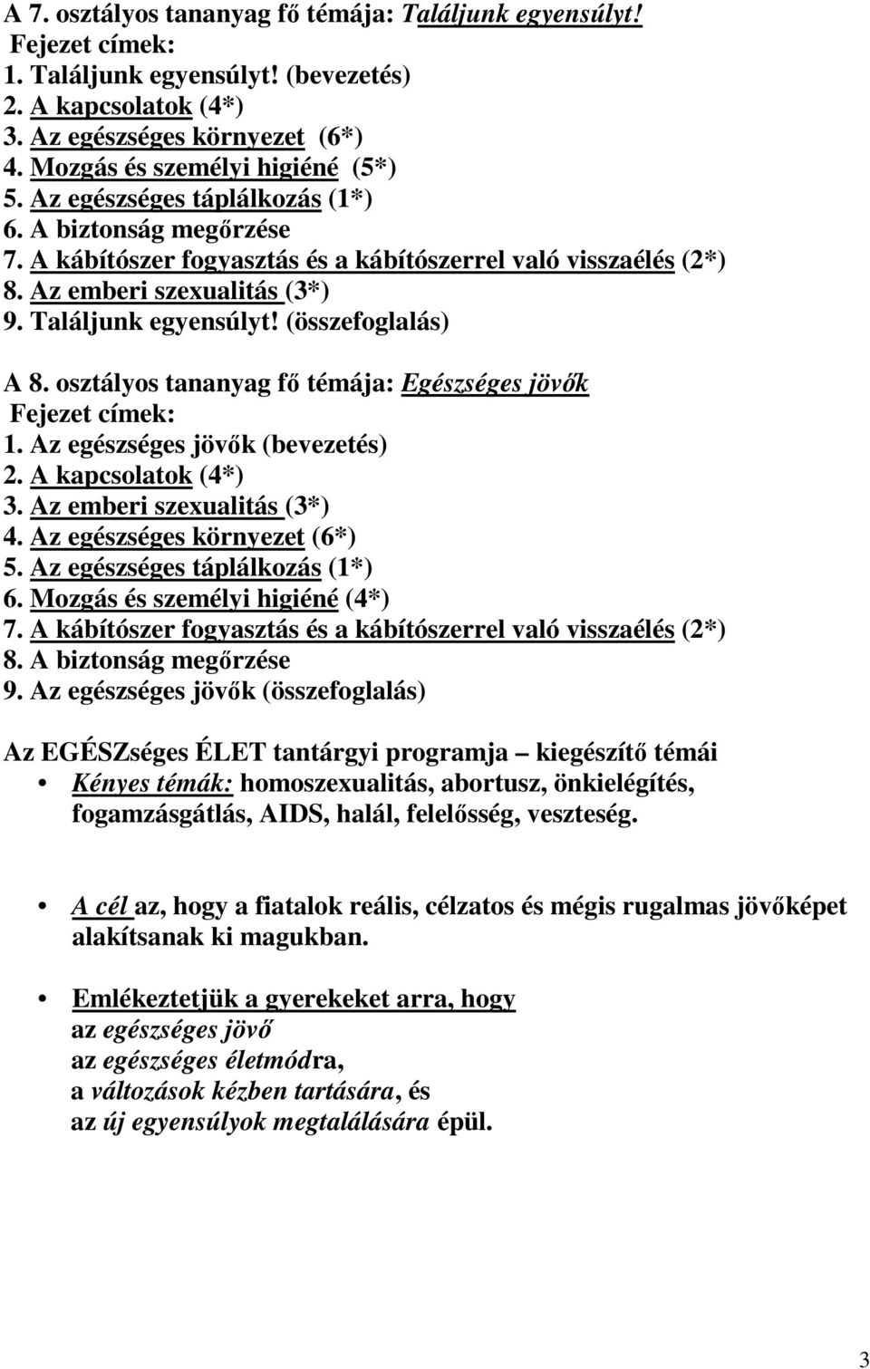 osztályos tananyag fı témája: Egészséges jövık Fejezet címek: 1. Az egészséges jövık (bevezetés) 2. A kapcsolatok (4*) 3. Az emberi szexualitás (3*) 4. Az egészséges környezet (6*) 5.