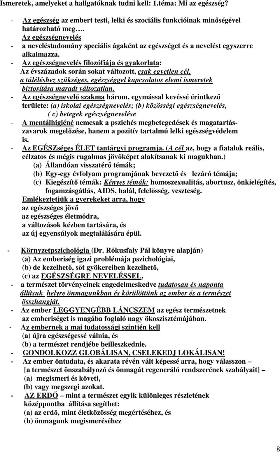 - Az egészségnevelés filozófiája és gyakorlata: Az évszázadok során sokat változott, csak egyetlen cél, a túléléshez szükséges, egészséggel kapcsolatos elemi ismeretek biztosítása maradt változatlan.