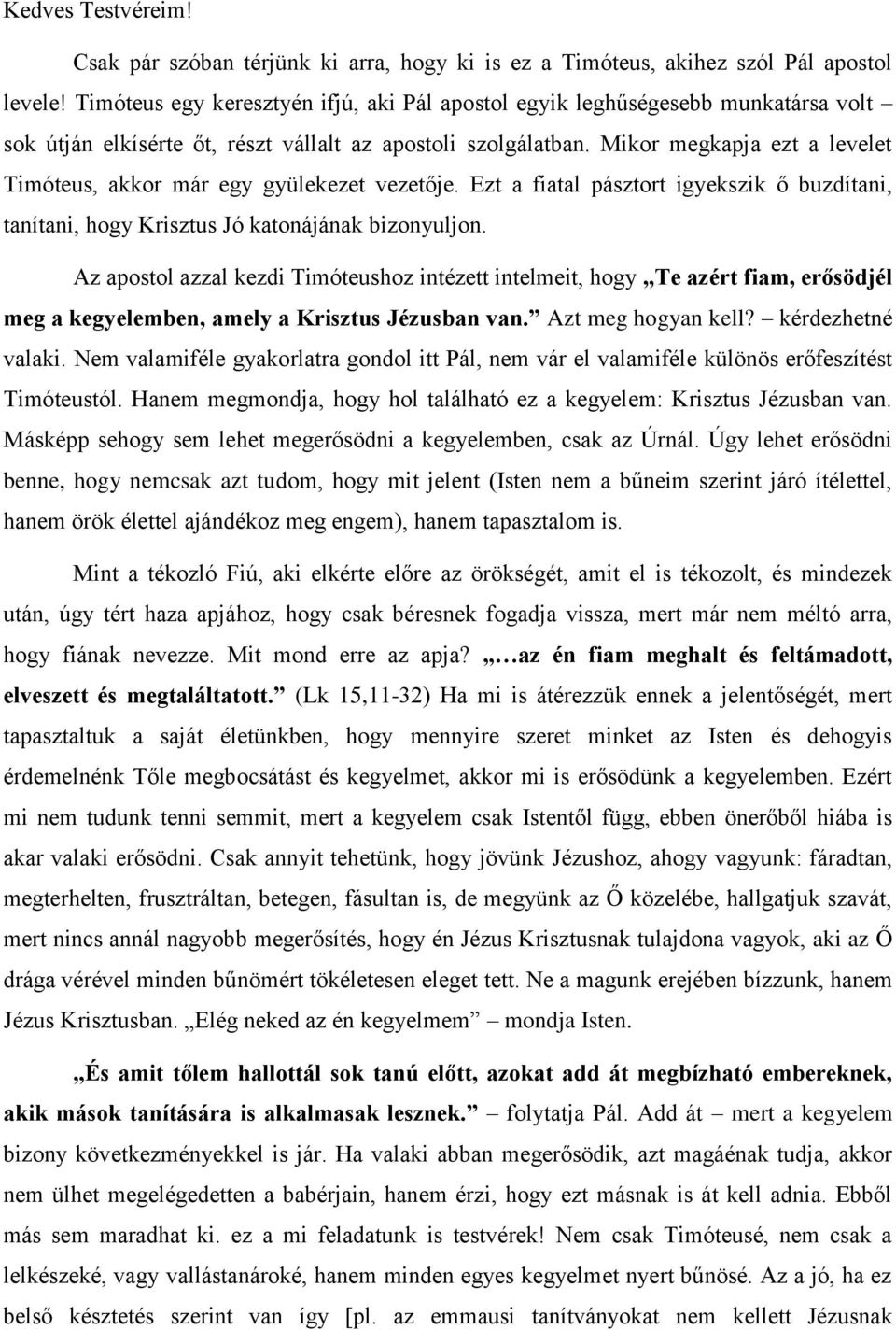 Mikor megkapja ezt a levelet Timóteus, akkor már egy gyülekezet vezetője. Ezt a fiatal pásztort igyekszik ő buzdítani, tanítani, hogy Krisztus Jó katonájának bizonyuljon.