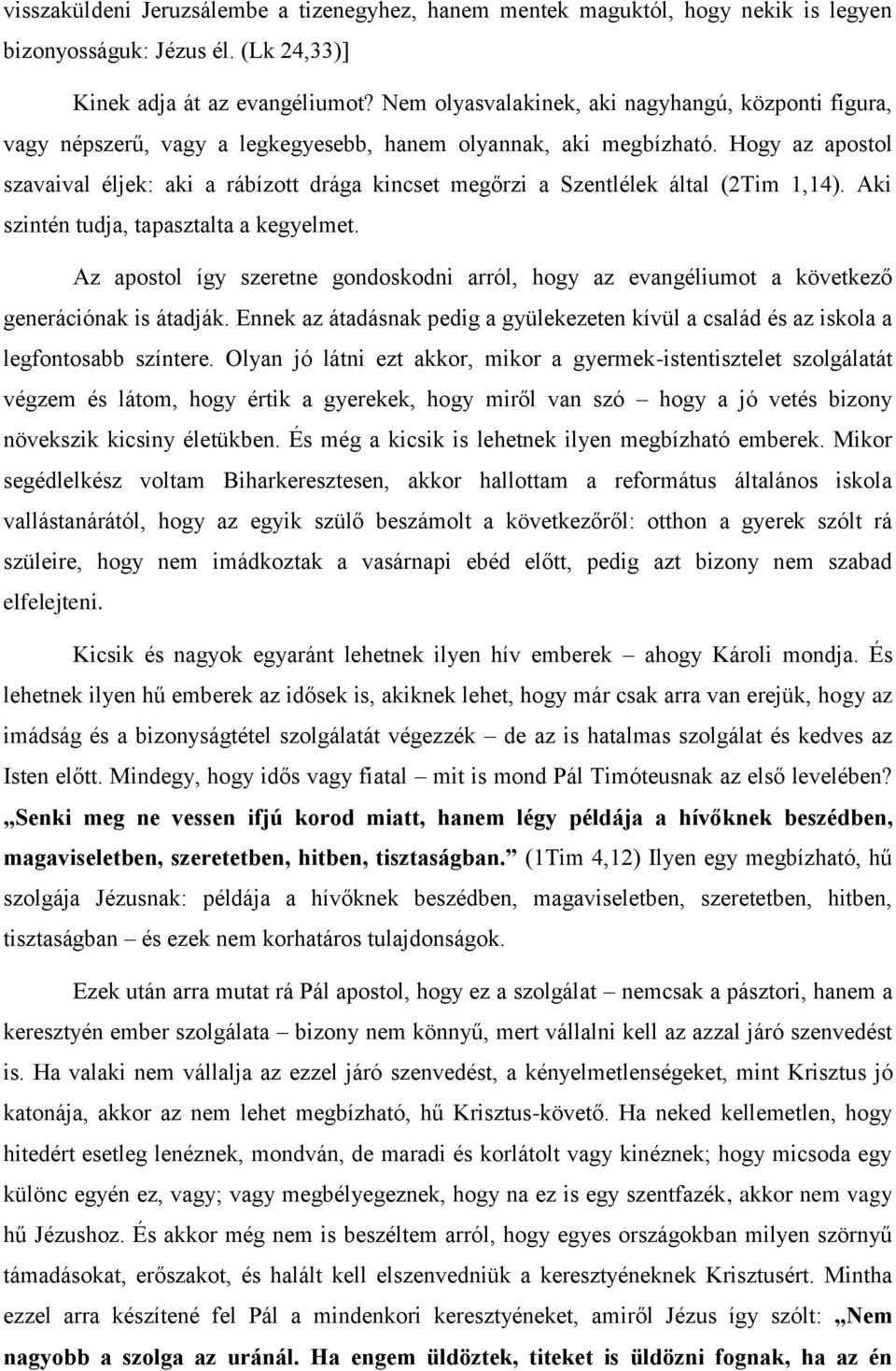 Hogy az apostol szavaival éljek: aki a rábízott drága kincset megőrzi a Szentlélek által (2Tim 1,14). Aki szintén tudja, tapasztalta a kegyelmet.