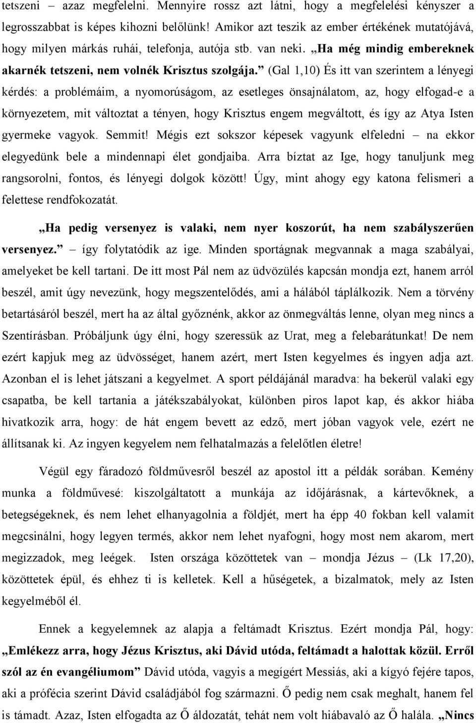 (Gal 1,10) És itt van szerintem a lényegi kérdés: a problémáim, a nyomorúságom, az esetleges önsajnálatom, az, hogy elfogad-e a környezetem, mit változtat a tényen, hogy Krisztus engem megváltott, és