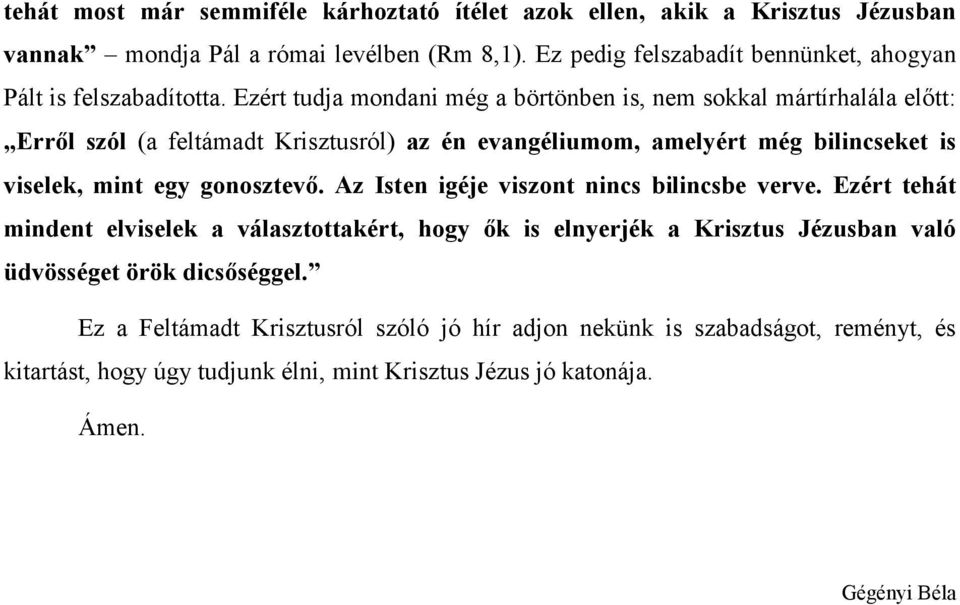 Ezért tudja mondani még a börtönben is, nem sokkal mártírhalála előtt: Erről szól (a feltámadt Krisztusról) az én evangéliumom, amelyért még bilincseket is viselek, mint egy