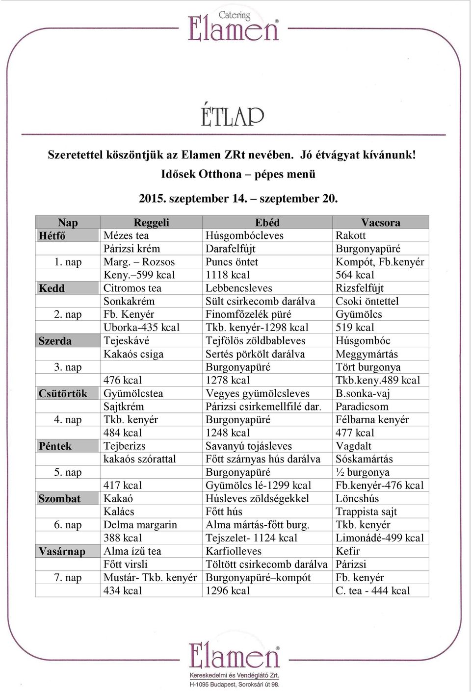 kenyér-1298 kcal 519 kcal Szerda Tejeskávé Tejfölös zöldbableves Húsgombóc Kakaós csiga Sertés pörkölt darálva Meggymártás 3. nap Burgonyapüré Tört burgonya 476 kcal 1278 kcal Tkb.keny.489 kcal Csütörtök Gyümölcstea Vegyes gyümölcsleves B.