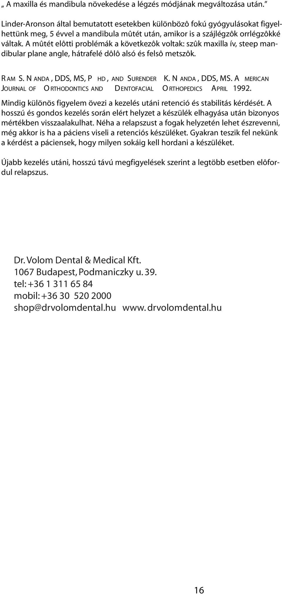 A mûtét elôtti problémák a következôk voltak: szûk maxilla ív, steep mandibular plane angle, hátrafelé dôlô alsó és felsô metszôk. R AM S. N ANDA, DDS, MS,