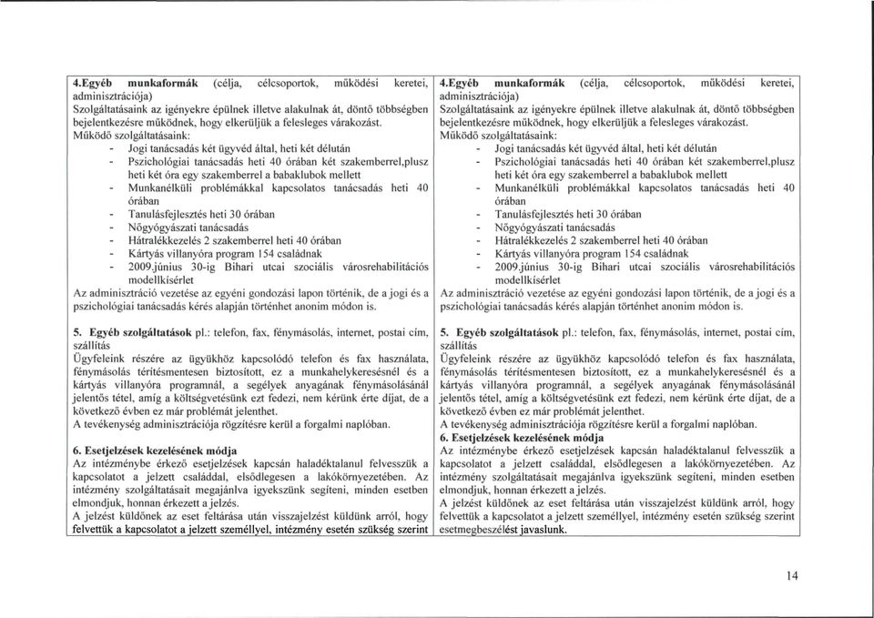 Működő szolgáltatásaink: Jogi tanácsadás két ügyvéd által, heti két délután Pszichológiai tanácsadás heli 40 órában két szakembenrekplusz heti két óra egy szakemberrel a babaklubok mellett