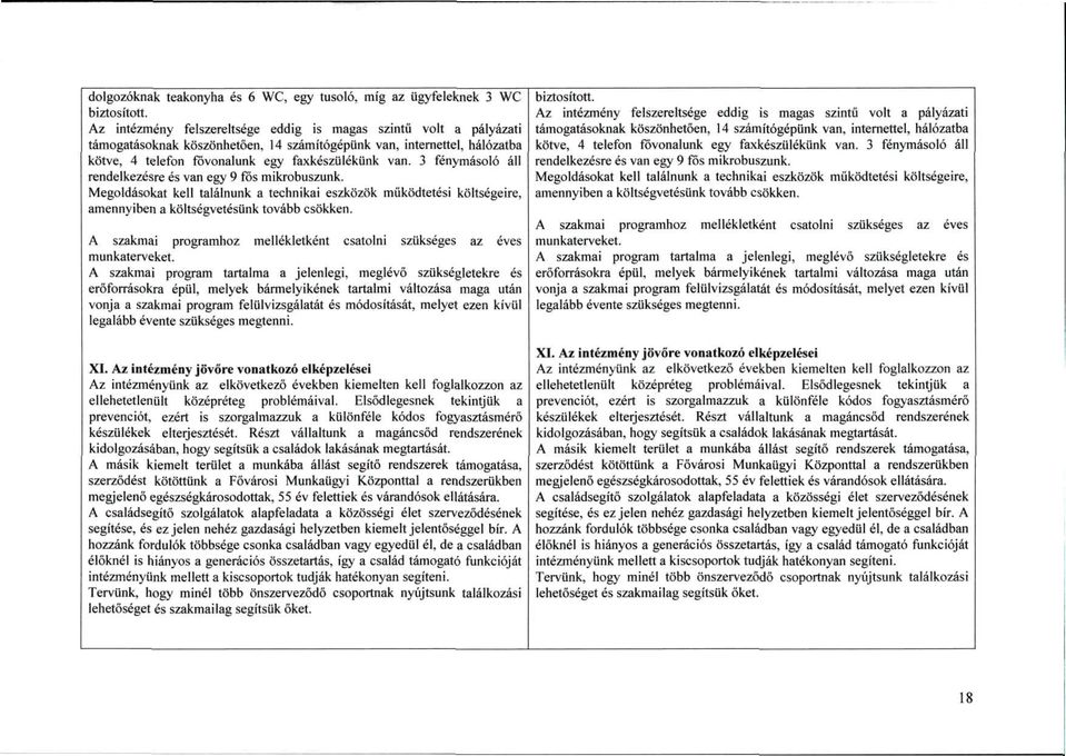 3 fénymásoló áll rendelkezésre és van egy 9 fős mikrobuszunk. Megoldásokat kell találnunk a technikai eszközök működtetési költségeire, amennyiben a költségvetésünk tovább csökken.