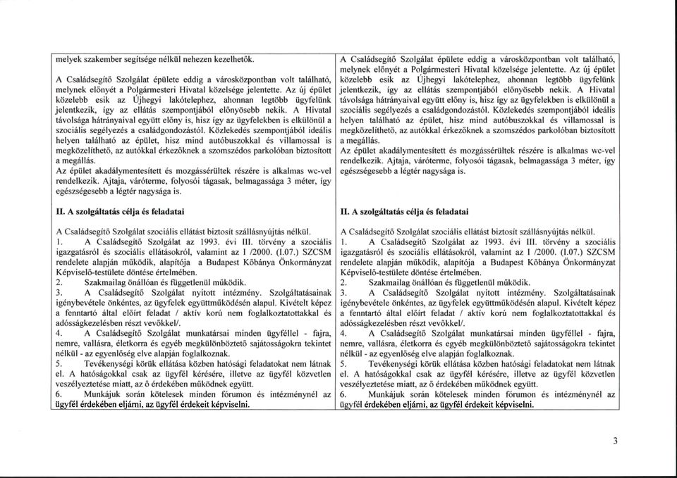 A Hivatal távolsága hátrányaival együtt előny is, hisz így az ügyfelekben is elkülönül a szociális segélyezés a családgondozástól.