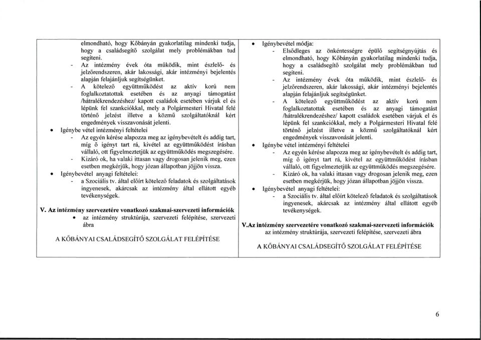 A kötelező együttműködést az aktív korú nem foglalkoztatottak esetében és az anyagi támogatást /hátralékrendezéshez/ kapott családok esetében várjuk el és lépünk fel szankciókkal, mely a