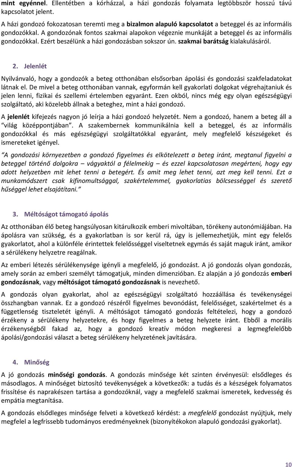 A gondozónak fontos szakmai alapokon végeznie munkáját a beteggel és az informális gondozókkal. Ezért beszélünk a házi gondozásban sokszor ún. szakmai barátság kialakulásáról. 2.