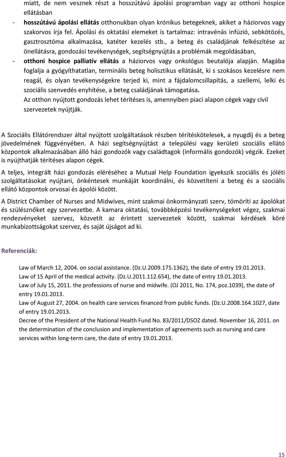 , a beteg és családjának felkészítése az önellátásra, gondozási tevékenységek, segítségnyújtás a problémák megoldásában, - otthoni hospice palliatív ellátás a háziorvos vagy onkológus beutalója