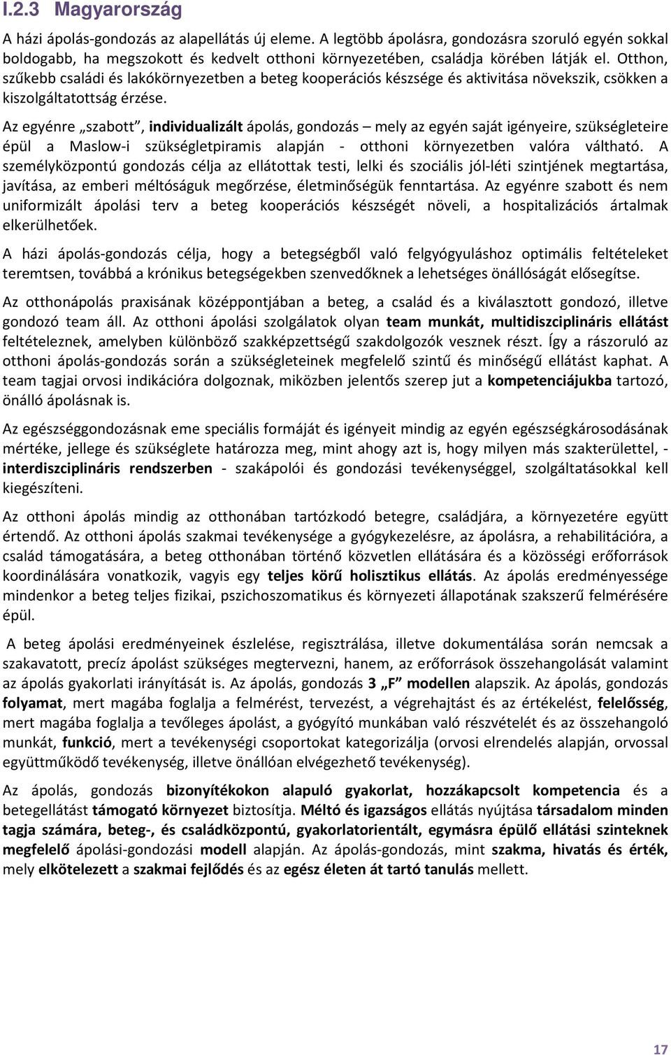 Otthon, szűkebb családi és lakókörnyezetben a beteg kooperációs készsége és aktivitása növekszik, csökken a kiszolgáltatottság érzése.