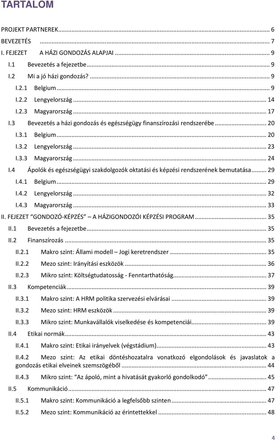 4 Ápolók és egészségügyi szakdolgozók oktatási és képzési rendszerének bemutatása... 29 I.4.1 Belgium... 29 I.4.2 Lengyelország... 32 I.4.3 Magyarország... 33 II.