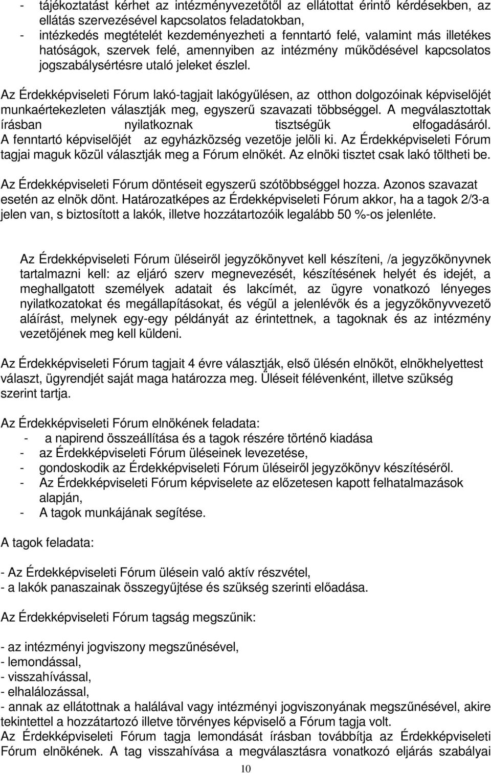 Az Érdekképviseleti Fórum lakó-tagjait lakógyűlésen, az otthon dolgozóinak képviselőjét munkaértekezleten választják meg, egyszerű szavazati többséggel.