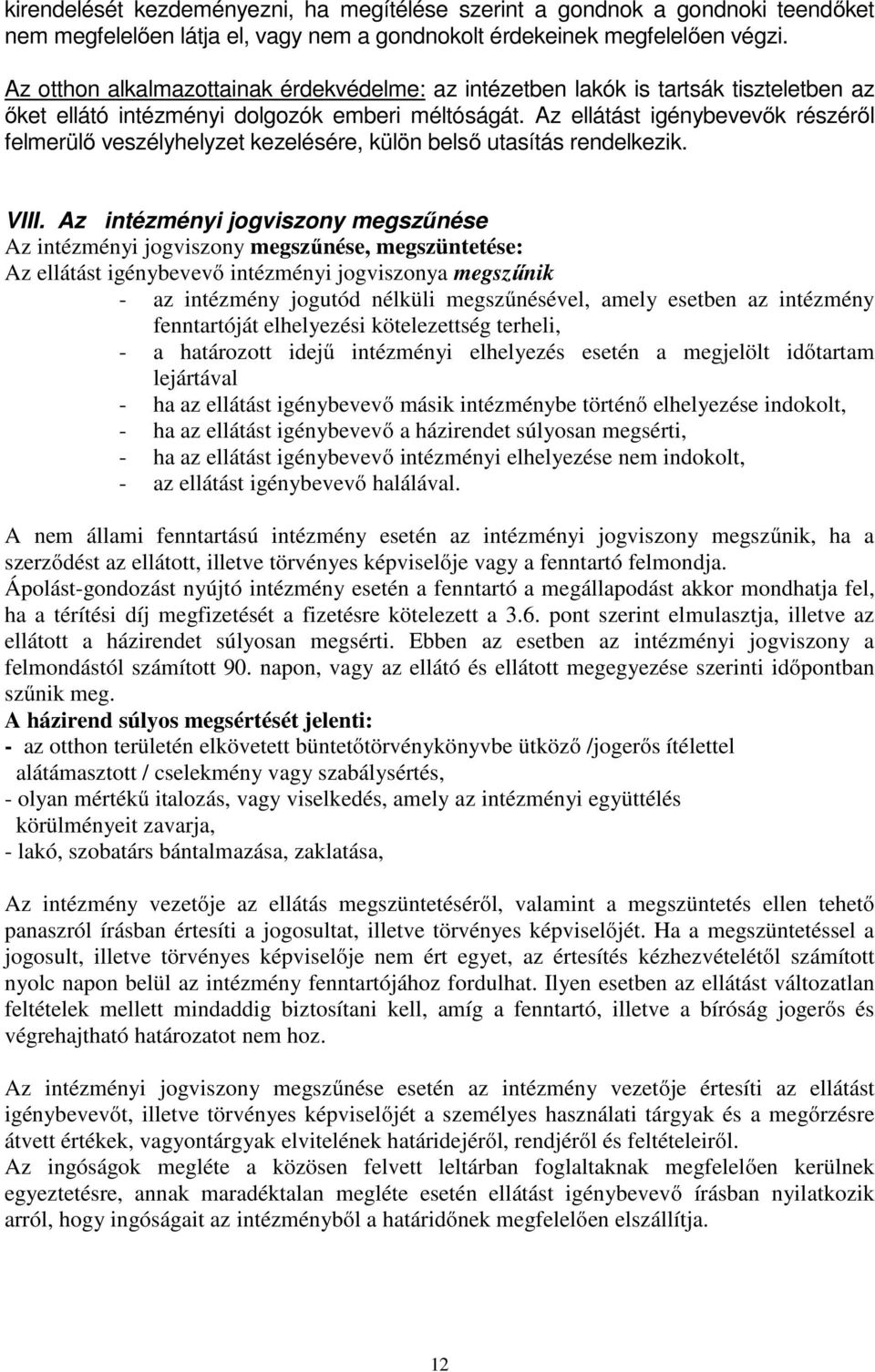 Az ellátást igénybevevők részéről felmerülő veszélyhelyzet kezelésére, külön belső utasítás rendelkezik. VIII.