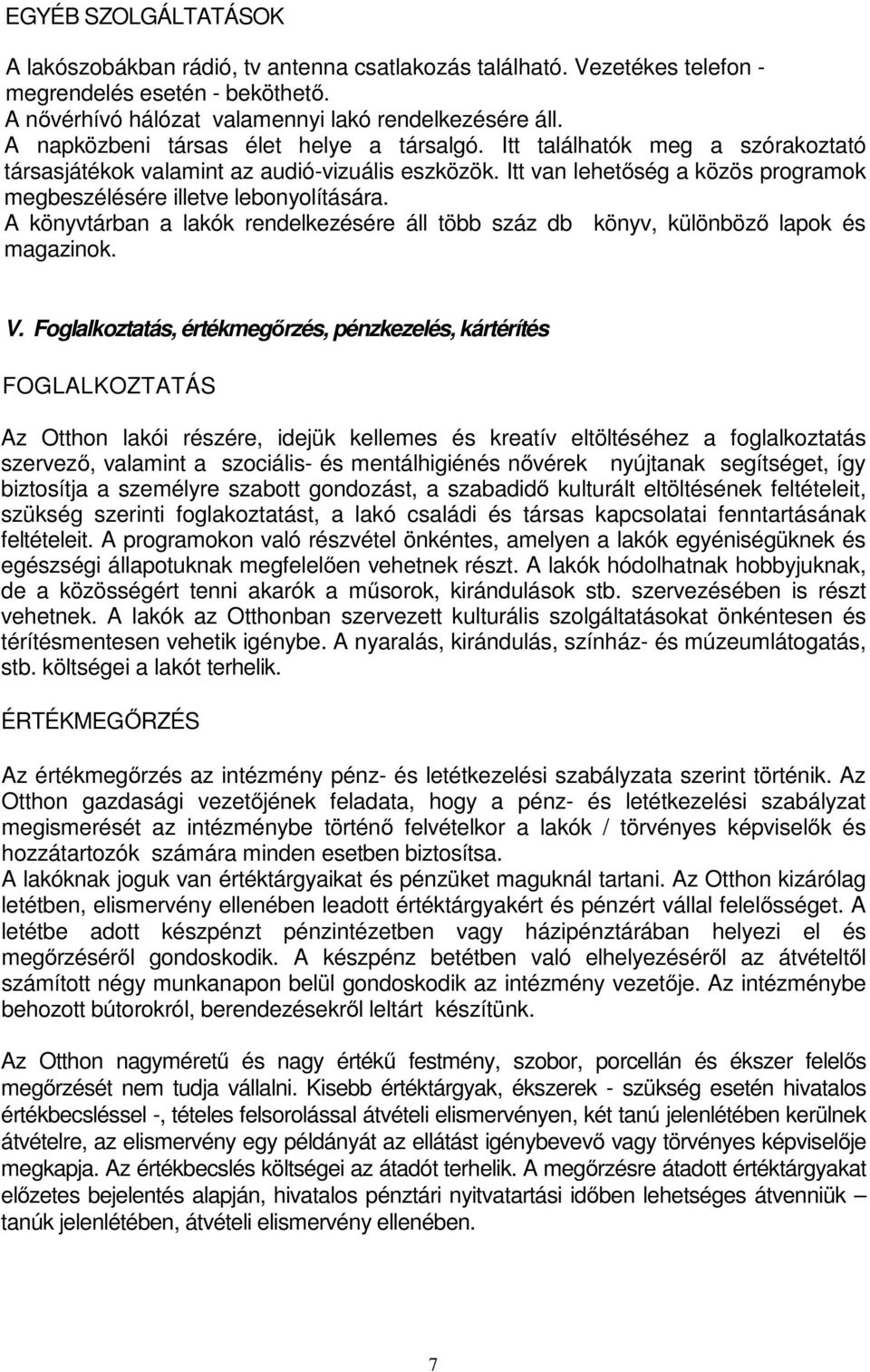 Itt van lehetőség a közös programok megbeszélésére illetve lebonyolítására. A könyvtárban a lakók rendelkezésére áll több száz db könyv, különböző lapok és magazinok. V.